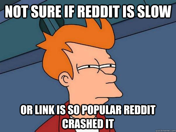 Not sure if Reddit is slow Or link is so popular Reddit crashed it - Not sure if Reddit is slow Or link is so popular Reddit crashed it  Futurama Fry