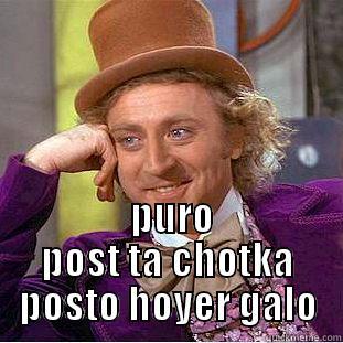   PURO POST TA CHOTKA POSTO HOYER GALO Condescending Wonka