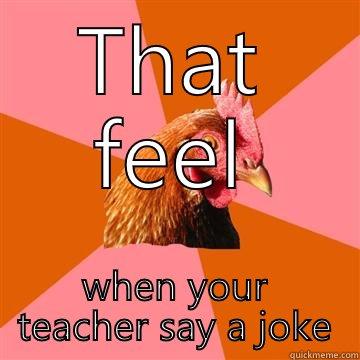 That feel - THAT FEEL WHEN YOUR TEACHER SAY A JOKE Anti-Joke Chicken