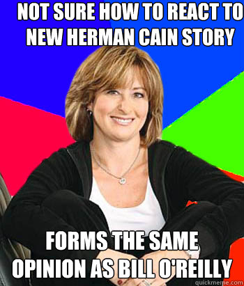 Not sure how to react to new herman cain story Forms the same opinion as Bill O'Reilly  Sheltering Suburban Mom