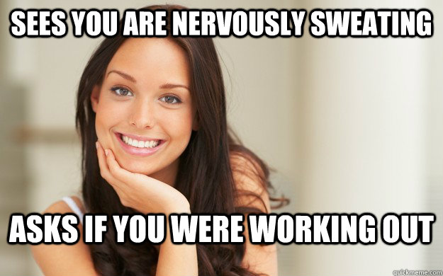 sees you are nervously sweating asks if you were working out - sees you are nervously sweating asks if you were working out  Good Girl Gina