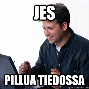 Jes pillua tiedossa  Lonely Computer Guy