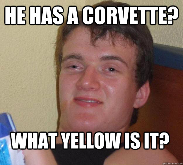 he has a corvette? what yellow is it? - he has a corvette? what yellow is it?  10 Guy