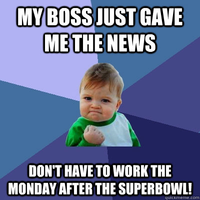 My boss just gave me the news Don't have to work the Monday after the Superbowl!  Success Kid