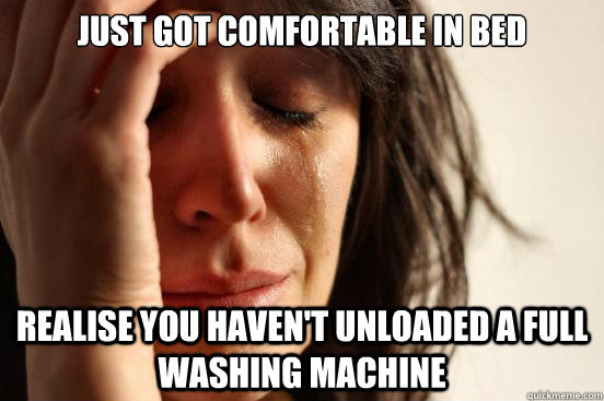 Just got comfortable in bed realise you haven't unloaded a full washing machine  First World Problems