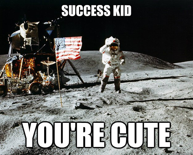 success kid you're cute  Unimpressed Astronaut