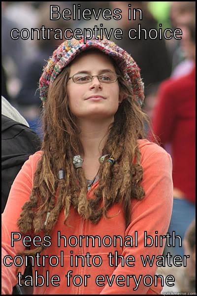 BELIEVES IN CONTRACEPTIVE CHOICE PEES HORMONAL BIRTH CONTROL INTO THE WATER TABLE FOR EVERYONE College Liberal