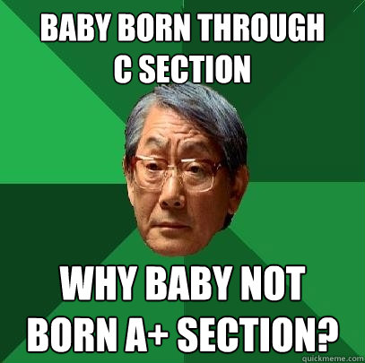 baby born through 
c section why baby not born a+ section?  High Expectations Asian Father