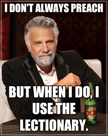 I don't always Preach but when I do, I use the Lectionary.  The Most Interesting Man In The World