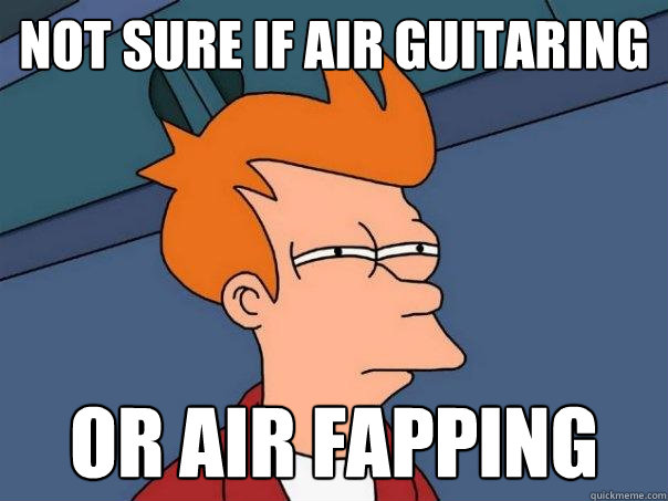 Not sure if air guitaring Or air fapping - Not sure if air guitaring Or air fapping  Futurama Fry