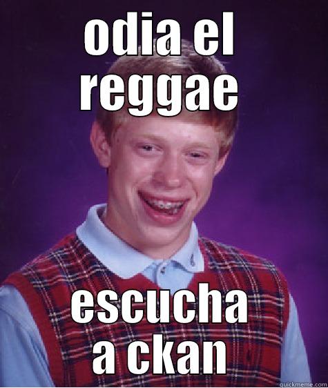 ODIA EL REGGAE ESCUCHA A CKAN Bad Luck Brian