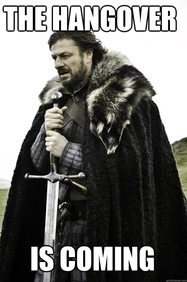 The hangover Is coming  Winter is coming