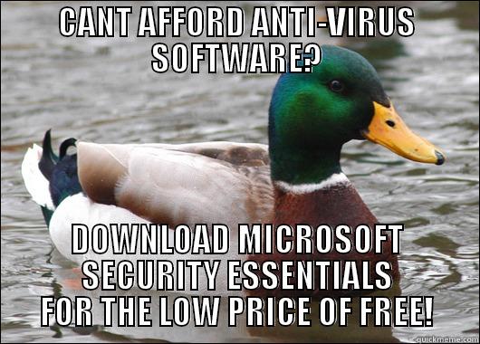 CANT AFFORD ANTI-VIRUS SOFTWARE? DOWNLOAD MICROSOFT SECURITY ESSENTIALS FOR THE LOW PRICE OF FREE! Actual Advice Mallard