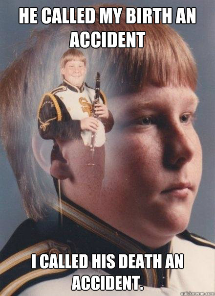 He called my birth an accident I called his death an accident. - He called my birth an accident I called his death an accident.  PTSD Clarinet Boy