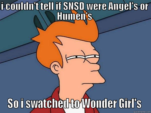 I COULDN'T TELL IF SNSD WERE ANGEL'S OR HUMEN'S SO I SWATCHED TO WONDER GIRL'S Futurama Fry