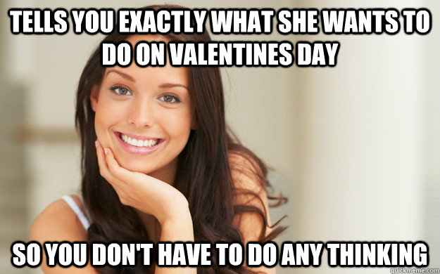 Tells you exactly what she wants to do on valentines day So you don't have to do any thinking  Good Girl Gina