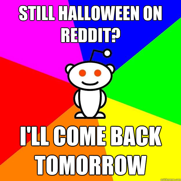 Still Halloween on Reddit? I'll Come back tomorrow  Reddit Alien