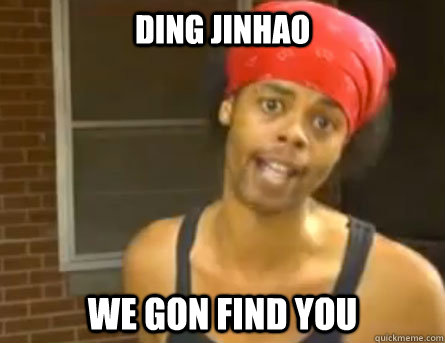 ding jinhao We gon find you  Antoine Dodson