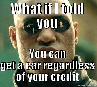 Creditmax Meme - WHAT IF I TOLD YOU YOU CAN GET A CAR REGARDLESS OF YOUR CREDIT Matrix Morpheus