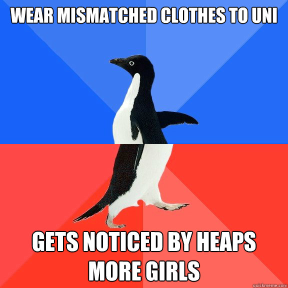 Wear mismatched clothes to uni gets noticed by heaps more girls  Socially Awkward Awesome Penguin