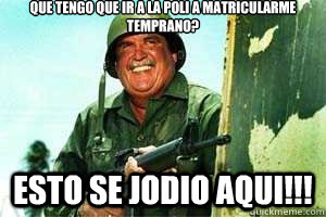 ¿Que tengo que ir a la Poli a matricularme temprano? esto se jodio aqui!!! - ¿Que tengo que ir a la Poli a matricularme temprano? esto se jodio aqui!!!  amolao