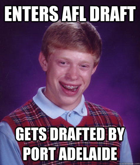 enters AFL draft gets drafted by port adelaide - enters AFL draft gets drafted by port adelaide  Bad Luck Brian