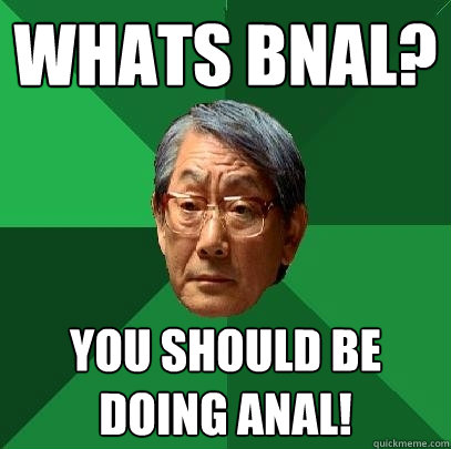 WHATS BNAL? you should be doing anal!  High Expectations Asian Father