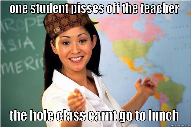 ONE STUDENT PISSES OFF THE TEACHER THE HOLE CLASS CARNT GO TO LUNCH Scumbag Teacher