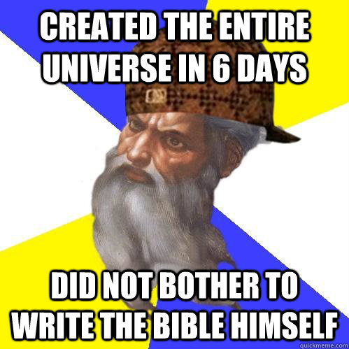 created the entire universe in 6 days did not bother to write the bible himself - created the entire universe in 6 days did not bother to write the bible himself  Scumbag Advice God