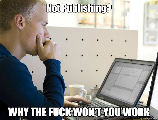 Not Publishing? WHY THE FUCK WON'T YOU WORK  Programmer