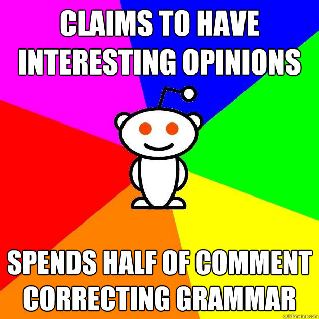 Claims to have interesting opinions spends half of comment correcting grammar  Reddit Alien