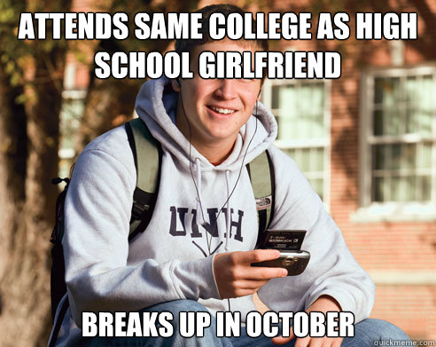 attends same college as high school girlfriend breaks up in October  College Freshman