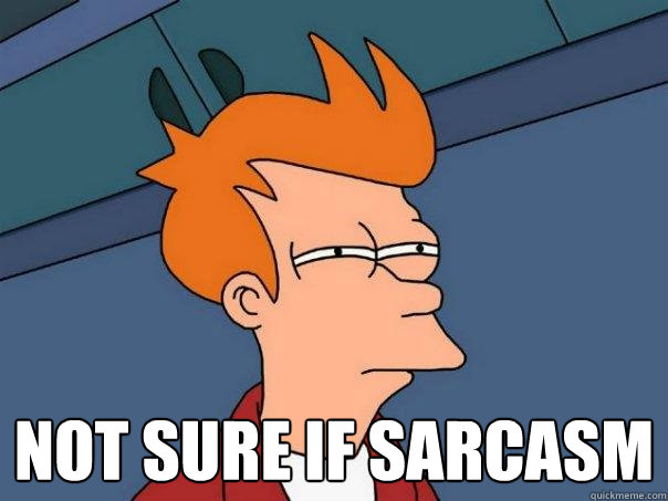  not sure if sarcasm  Futurama Fry