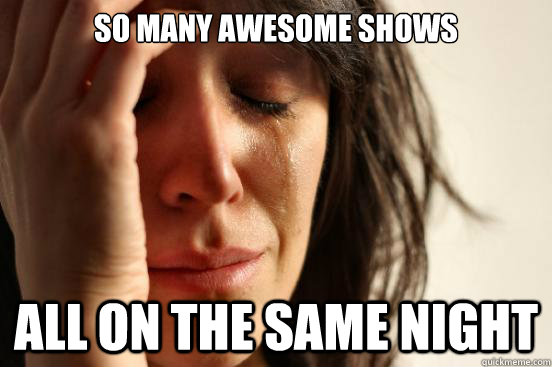 So many awesome shows all on the same night  First World Problems