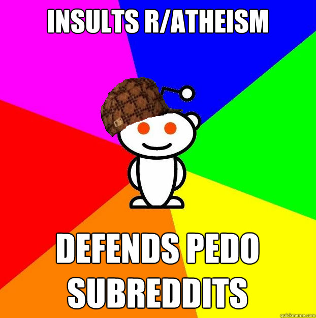 Insults r/atheism defends pedo subreddits  Scumbag Redditor