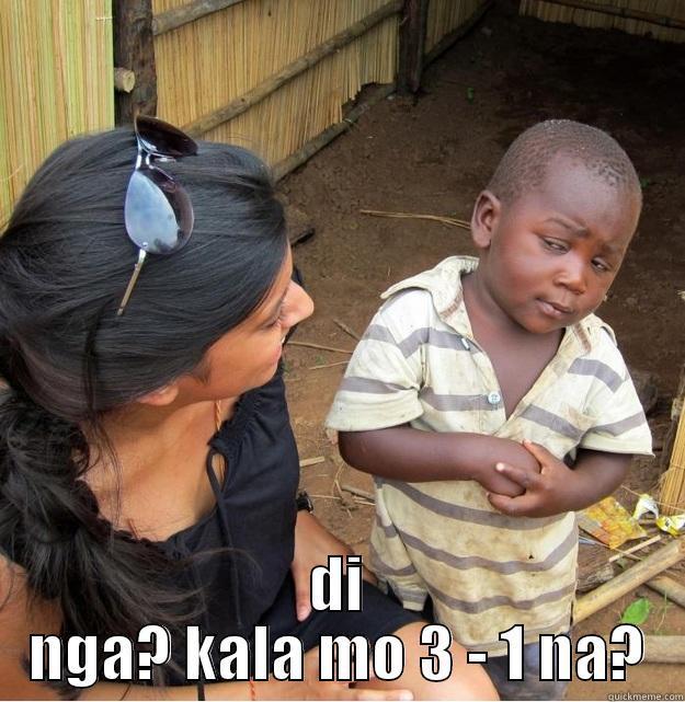  DI NGA? KALA MO 3 - 1 NA? Skeptical Third World Kid