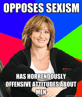 opposes sexism has horrendously offensive attitudes about men - opposes sexism has horrendously offensive attitudes about men  Sheltering Suburban Mom