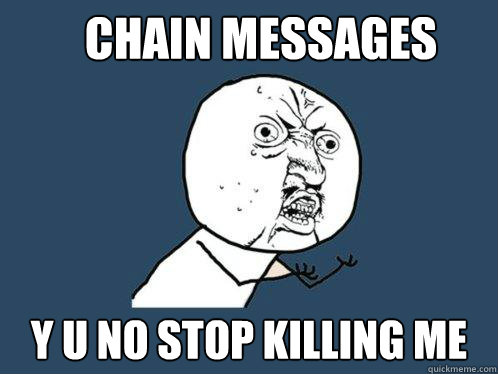 Chain messages Y U NO STOP KILLING ME  Y U No