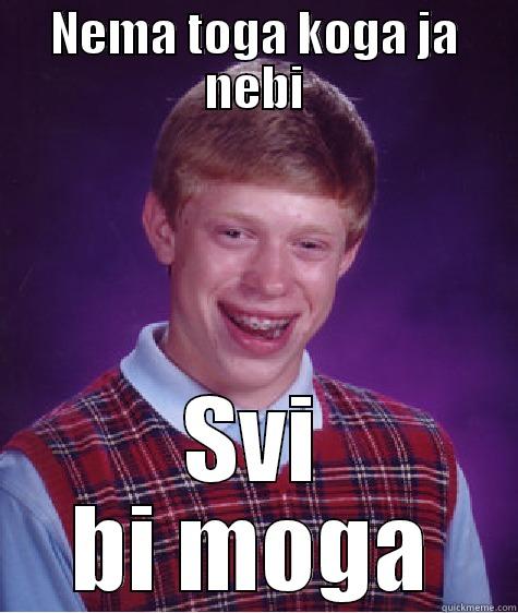 NEMA TOGA KOGA JA NEBI SVI BI MOGA Bad Luck Brian