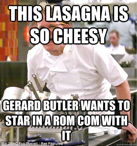 This lasagna is so cheesy  Gerard butler wants to star in a rom com with it  gordon ramsay