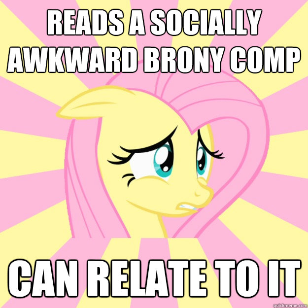 Reads a socially awkward brony comp Can relate to it - Reads a socially awkward brony comp Can relate to it  Socially awkward brony