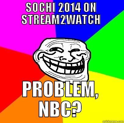 SOCHI 2014 ON STREAM2WATCH PROBLEM, NBC? Troll Face