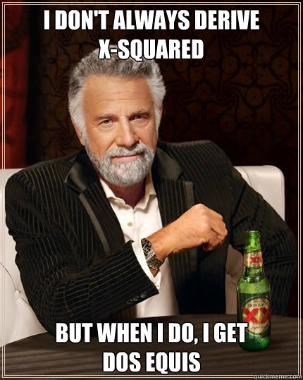 I don't always derive 
x-squared But when I do, I get 
Dos Equis  Dos Equis man