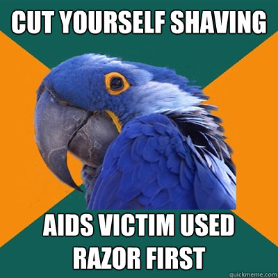 cut yourself shaving aids victim used razor first - cut yourself shaving aids victim used razor first  Paranoid Parrot