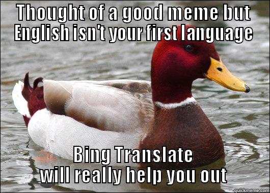 THOUGHT OF A GOOD MEME BUT ENGLISH ISN'T YOUR FIRST LANGUAGE BING TRANSLATE WILL REALLY HELP YOU OUT Malicious Advice Mallard