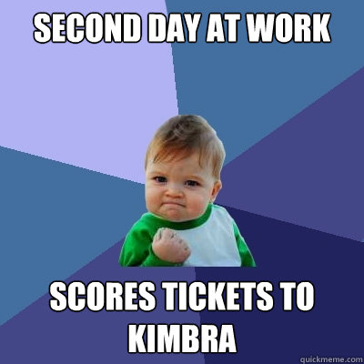 Second day at work Scores tickets to kimbra  Success Kid