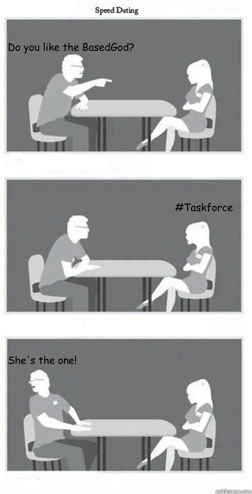 Do you like the BasedGod? #Taskforce She's the one!  Speed Dating