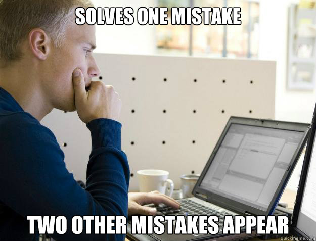 solves one mistake two other mistakes appear  Programmer