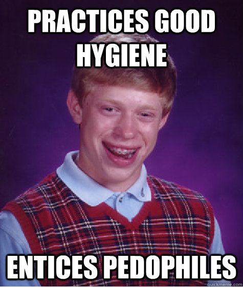 Practices good hygiene entices pedophiles  Bad Luck Brian