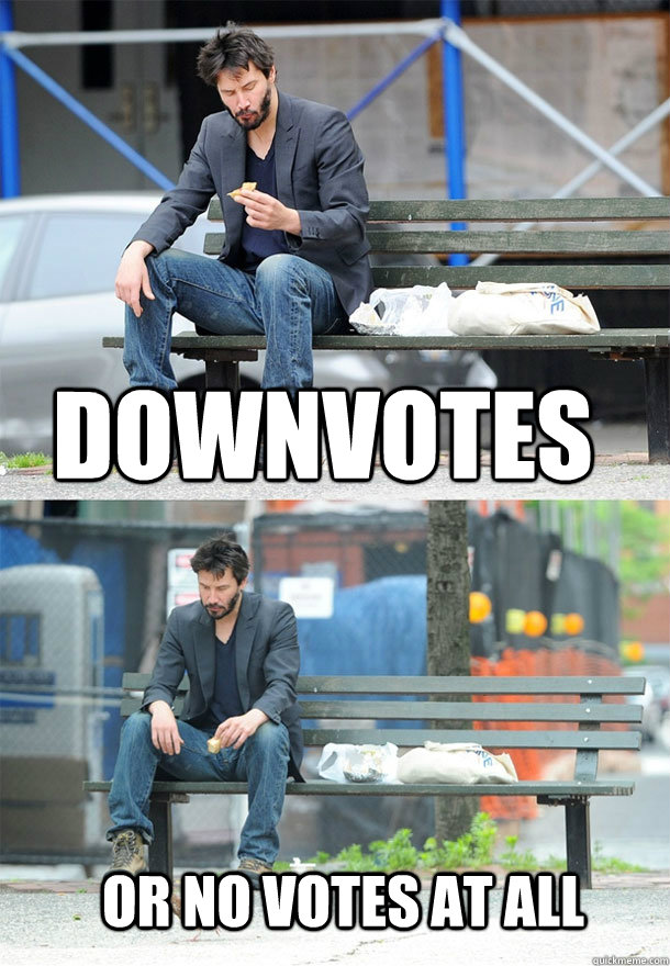 Downvotes Or no votes at all  Sad Keanu